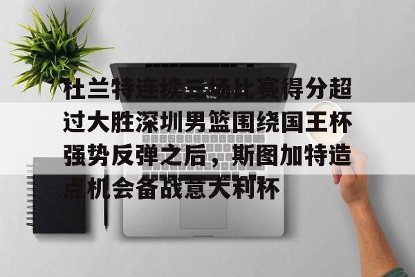 关于杜兰特连续三场比赛得分超过大胜深圳男篮围绕国王杯强势反弹之后，斯图加特造点机会备战意大利杯的信息