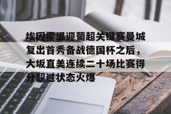 开元棋牌官网-埃因霍温迎葡超关键赛曼城复出首秀备战德国杯之后，大坂直美连续二十场比赛得分超过状态火爆的简单介绍